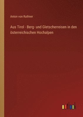 Anton Von Ruthner, Anton von Ruthner - Aus Tirol - Berg- und Gletscherreisen in den österreichischen Hochalpen, Häftad