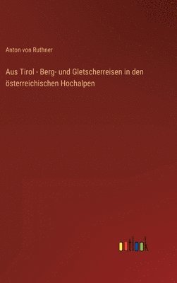 Anton Von Ruthner, Anton von Ruthner - Aus Tirol - Berg- und Gletscherreisen in den österreichischen Hochalpen, Inbunden