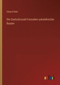 bokomslag Die Quetzalcouatl-Fassaden yukatekischer Bauten