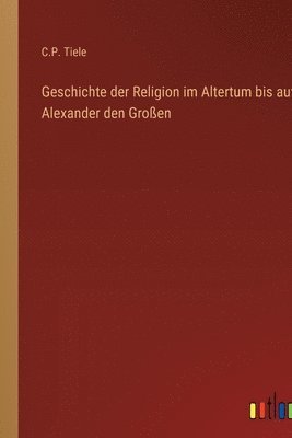 bokomslag Geschichte der Religion im Altertum bis auf Alexander den Groen