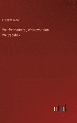 bokomslag Weltfreimaurerei, Weltrevolution, Weltrepublik