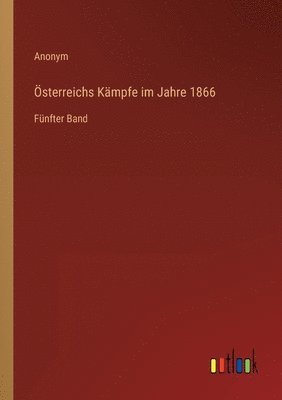 OEsterreichs Kampfe im Jahre 1866 1