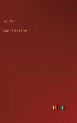 Julius Wolff - Zweifel der Liebe, Inbunden