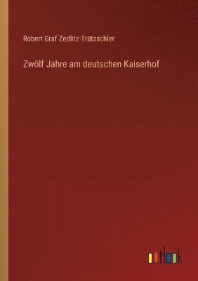 Zwoelf Jahre am deutschen Kaiserhof 1