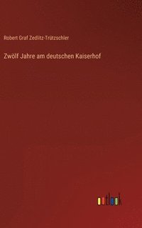 bokomslag Zwlf Jahre am deutschen Kaiserhof
