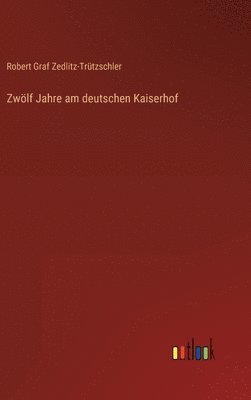 Zwlf Jahre am deutschen Kaiserhof 1