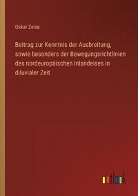 bokomslag Beitrag zur Kenntnis der Ausbreitung, sowie besonders der Bewegungsrichtlinien des nordeuropischen Inlandeises in diluvialer Zeit