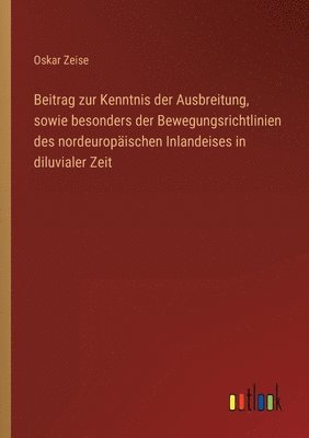 bokomslag Beitrag zur Kenntnis der Ausbreitung, sowie besonders der Bewegungsrichtlinien des nordeuropäischen Inlandeises in diluvialer Zeit