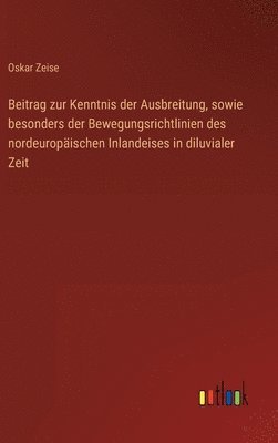 bokomslag Beitrag zur Kenntnis der Ausbreitung, sowie besonders der Bewegungsrichtlinien des nordeuropischen Inlandeises in diluvialer Zeit