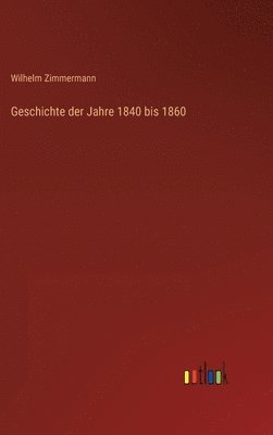 Wilhelm Zimmermann - Geschichte der Jahre 1840 bis 1860, Inbunden
