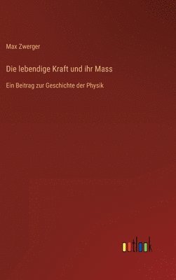 Max Zwerger - lebendige Kraft und ihr Mass, Inbunden
