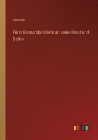 bokomslag Furst Bismarcks Briefe an seine Braut und Gattin