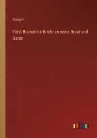 bokomslag Fürst Bismarcks Briefe an seine Braut und Gattin