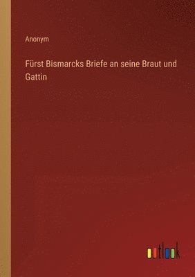 bokomslag Furst Bismarcks Briefe an seine Braut und Gattin