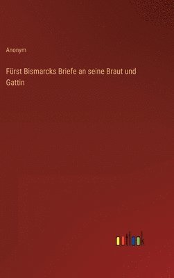 Frst Bismarcks Briefe an seine Braut und Gattin 1