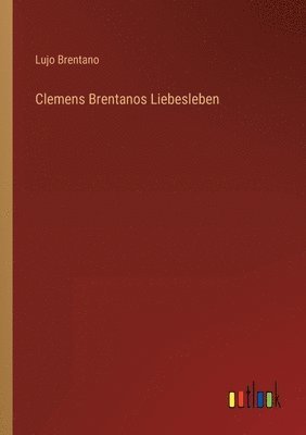 Clemens Brentanos Liebesleben 1