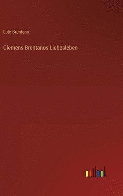 Lujo Brentano - Clemens Brentanos Liebesleben, Inbunden