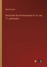 bokomslag Geschichte des Kirchenstaates im 16. und 17. Jahrhundert