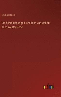 Die schmalspurige Eisenbahn von Ocholt nach Westerstede 1