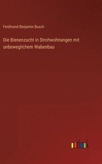 bokomslag Die Bienenzucht in Strohwohnungen mit unbeweglichem Wabenbau