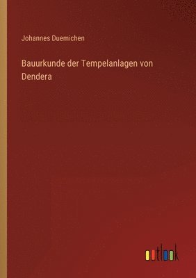 Johannes Duemichen - Bauurkunde der Tempelanlagen von Dendera, Häftad