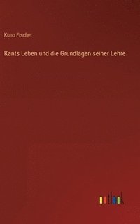 bokomslag Kants Leben und die Grundlagen seiner Lehre