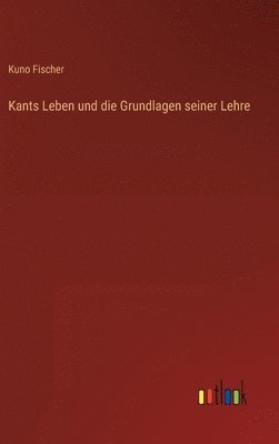 bokomslag Kants Leben und die Grundlagen seiner Lehre