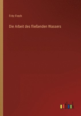 Fritz Frech - Arbeit des fließenden Wassers, Häftad