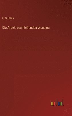 Fritz Frech - Arbeit des fließenden Wassers, Inbunden