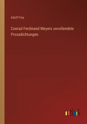 Conrad Ferdinand Meyers unvollendete Prosadichtungen