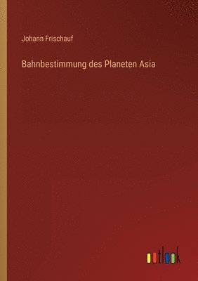 Bahnbestimmung des Planeten Asia