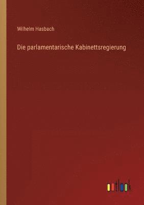 bokomslag Die parlamentarische Kabinettsregierung