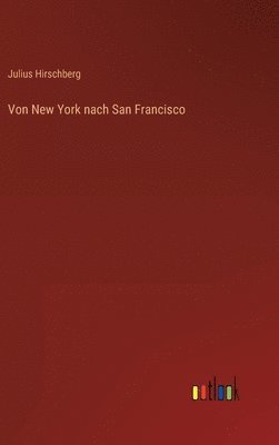 Julius Hirschberg - Von New York nach San Francisco, Inbunden