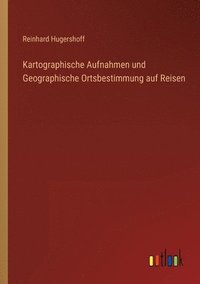 bokomslag Kartographische Aufnahmen und Geographische Ortsbestimmung auf Reisen