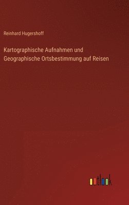 Kartographische Aufnahmen und Geographische Ortsbestimmung auf Reisen 1