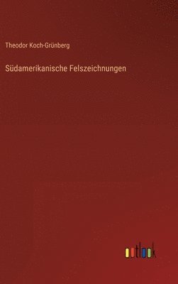 Theodor Koch-Grünberg - Südamerikanische Felszeichnungen, Inbunden