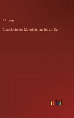 F a Lange, F. a. Lange, F.A. Lange, F. A. Lange - Geschichte des Materialismus bis auf Kant, Inbunden