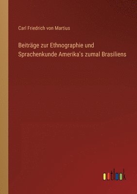 Beitrage zur Ethnographie und Sprachenkunde Amerika's zumal Brasiliens 1