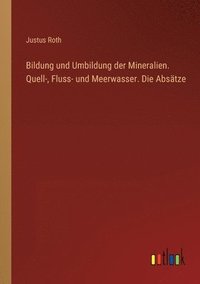 bokomslag Bildung und Umbildung der Mineralien. Quell-, Fluss- und Meerwasser. Die Absätze