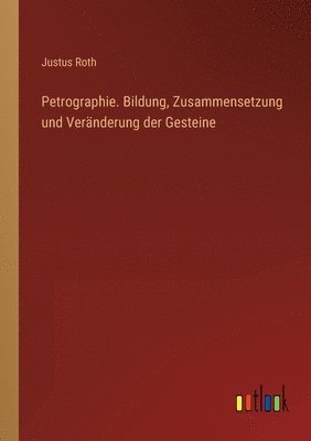 bokomslag Petrographie. Bildung, Zusammensetzung und Veränderung der Gesteine