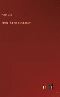 Alban Stolz - Mörtel für die Freimaurer, Inbunden