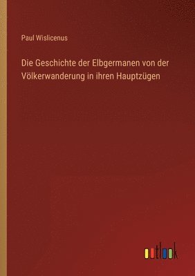 Die Geschichte der Elbgermanen von der Voelkerwanderung in ihren Hauptzugen 1