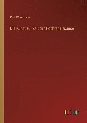 Karl Woermann - Kunst zur Zeit der Hochrenaissance, Häftad
