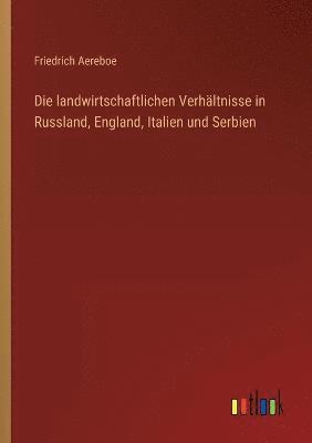 bokomslag Die landwirtschaftlichen Verhaltnisse in Russland, England, Italien und Serbien