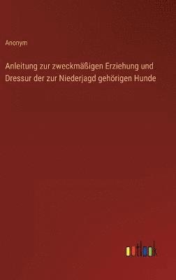 Anleitung zur zweckmigen Erziehung und Dressur der zur Niederjagd gehrigen Hunde 1