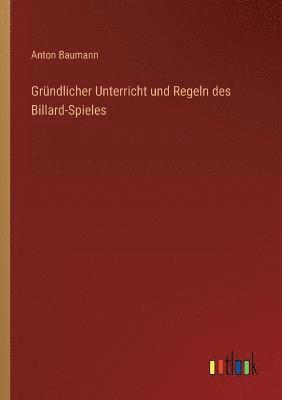 bokomslag Grundlicher Unterricht und Regeln des Billard-Spieles