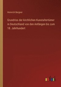 bokomslag Grundriss der kirchlichen Kunstaltertumer in Deutschland von den Anfangen bis zum 18. Jahrhundert