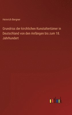 bokomslag Grundriss der kirchlichen Kunstaltertmer in Deutschland von den Anfngen bis zum 18. Jahrhundert