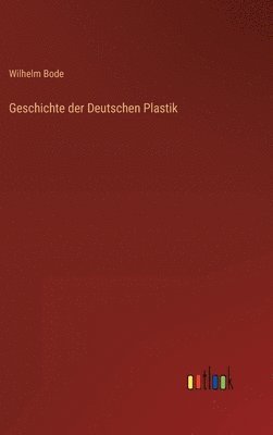 Wilhelm Bode - Geschichte der Deutschen Plastik, Inbunden
