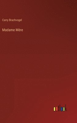 Carry Brachvogel - Madame Mère, Inbunden